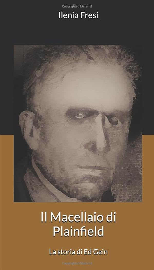 Il Macellaio di Plainfield Ed Gein libro Ilenia Fresi